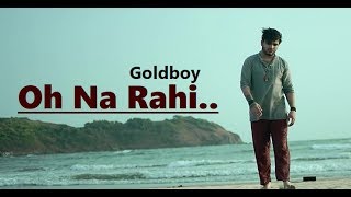 Oh Na Rahi | Goldboy | Nirmaan | New Punjabi Song | Lyrics | Latest Punjabi Songs 2018