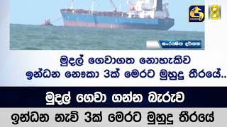 මුදල් ගෙවා ගන්න බැරුව ඉන්ධන නැව් 3ක් මෙරට මුහුදු තීරයේ