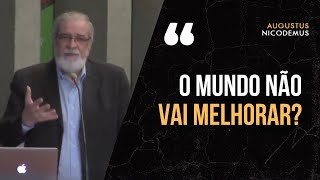 O Mundo não vai melhorar? - Cortes do Pr. Augustus Nicodemus