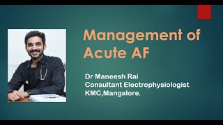 Management of Acute Atrial Fibrillation AF   Dr Manish Rai KMC Mangalore 15th July 2020