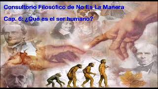 Consultorio Filosófico (Cap. 6: ¿ Qué es el ser humano?)