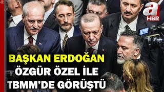 Başkan Erdoğan Özgür Özel ile TBMM'de görüştü | A Haber