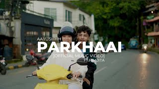 Aayushh - “PARKHAAI” || Official Music Video || Ft.Prajita