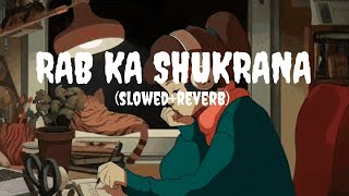 Rab Ka Shukarana [Slowed + Reverb] | Mohit chauhan |Hindi Song | Lofi songs