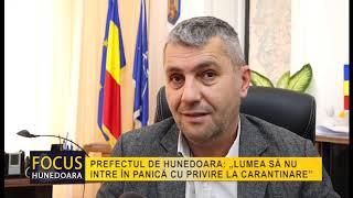 PREFECTUL DE HUNEDOARA: „LUMEA SĂ NU INTRE ÎN PANICĂ CU PRIVIRE LA CARANTINARE”