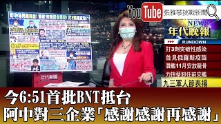 《今6:51首批BNT抵台 阿中對三企業「感謝感謝再感謝」》【2021.09.02『1800年代晚報 張雅琴說播批評』】