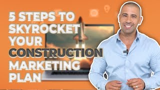 Contractor Business Training – 5 Steps to Skyrocket Your Construction Marketing Plan
