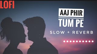 Lofi Lyrics - Aaj Phir Tum Pe | Arjit Singh | Slow And Reverb | @lofilyrics4802