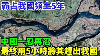 霸占我國領土5年，中國一忍再忍，最終用5小時將其趕出我國【盛歷史】#歷史 #歷史故事 #歷史人物 #史話館 #歷史萬花鏡 #奇聞 #歷史風雲天下