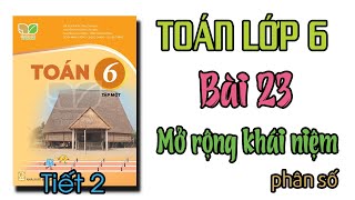 Toán lớp 6 Kết nối tri thức Bài 23 TIẾT 2 Mở rộng khái niệm phân số, phân số bằng nhau