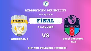 AZƏRBAYCAN BİRİNCİLİYİ  | AZERRAİL-1 - ŞƏRQİ ZƏNGƏZUR RVK |  U-16 QIZLAR | 04.05.2024 (FİNAL)