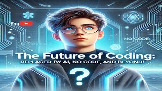 The Future of Coding Replace by AI, No Code, and Beyond!