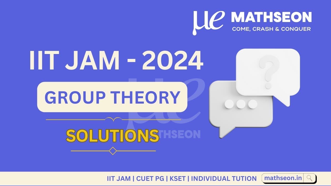 IIT JAM 2024 MATHEMATICS | GROUP THEORY - Part 3 | Q.N 7 & 11| MATHSEON ...