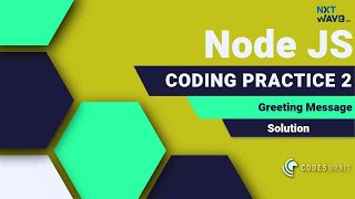 NXT WAVE | Node JS | Greeting Message | Coding Practice 2 | Solution