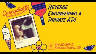 Reverse Engineering a Private API | Joyce Lin | CascadiaJS 2022