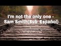 I'm not the only one - Sam Smith(Sub_Español)