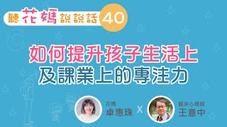 聽花媽說說話40：王意中心理師談如何提升孩子的生活上及課業上的專注力