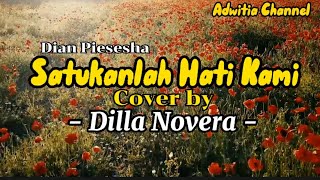 SATUKANLAH HATI KAMI - Dian Piesesha (Lirik) Cover Dilla Novera