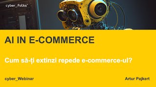 AI în eCommerce! Extinde-ți e-commerce-ul rapid! | Artur Pajkert | cyber_Webinar