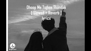 Dhoop me tujhse thandak - lyrics (Slowed-Reverb) | Arijit Singh | Bright Soul | Latest Lofi