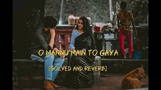 o Mannu main to Gaya [solved and reverb] lofi song lutt putt gaya 🎧use for headphone 🎧😇