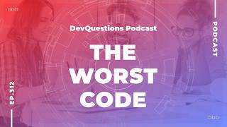312. Why The Worst Code is Working Code
