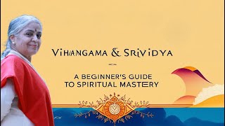 Vihangama \u0026 Srividya - A Beginner's guide to Spiritual Mastery | Guru SakalaMaa