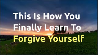 This Is How You Finally Learn To Forgive Yourself-Motivational Video 2020
