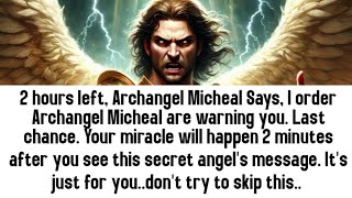 💸 2 hours left, Archangel Micheal Says, I order Archangel Micheal.. Last chance. Your miracle will..