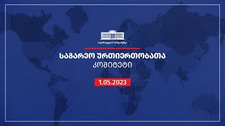 საგარეო ურთიერთობათა კომიტეტის სხდომა  -  01.05.2023