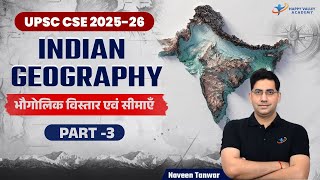 Indian Geography | Extent & Frontiers Part-3 | UPSC Geography | Geography By Naveen Tanwar