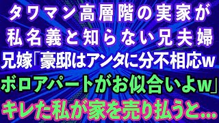 【スカッとする話】タワマン高層階の実家が私名義と知らない兄夫婦。兄嫁「豪邸はアンタに分不相応wボロアパートがお似合いよw」キレた私が家を売り払うとw【感動する話】