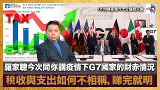 羅家聰今次同你講疫情下G7國家的財赤情況，稅收與支出如何不相稱，睇完就明！｜D100羅家聰六十分鐘經人論｜羅家聰