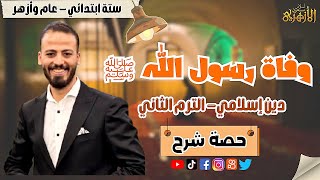 وفاة رسول الله ﷺ | ستة ابتدائي - عام وأزهر | دين إسلامي - الترم الثاني | حصة شرح