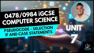 0478/0984 iGCSE Computer Science - Unit 7 Lesson 4: Pseudocode - Selection, IF & CASE Statements