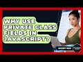 Why Use Private Class Fields In JavaScript? - JavaScript Toolkit