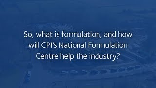 So, what is formulation, and how will CPI’s National Formulation Centre help the industry?