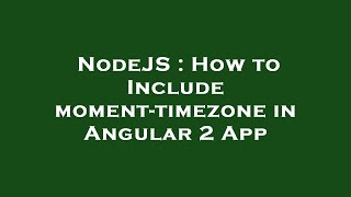 NodeJS : How to Include moment-timezone in Angular 2 App