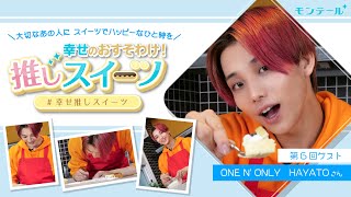 【～幸せのおすそわけ～推しスイーツ】第6回｜ONE N’ ONLY / HAYATOさん編