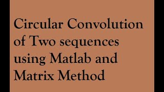 Circular Convolution of two sequences using Matlab and matrix method
