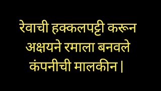 रेवाची हक्कलपट्टी करून अक्षयने रमाला बनवले कंपनीची मालकीन |