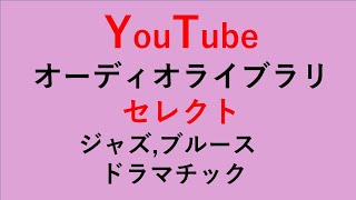 YouTube オーディオライブラリ ジャズ,ブルース セレクト ドラマチック  YouTube Audio Library Jazz,Blues Select Dramatic