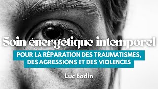 Soin énergétique intemporel pour la réparation des traumatismes, des agressions et des violences