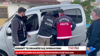 EDREMİT’TE ORGANİZE SUÇ OPERASYONU