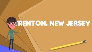 What is Trenton, New Jersey?, Explain Trenton, New Jersey, Define Trenton, New Jersey
