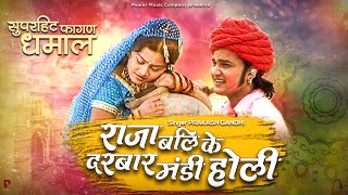 राजस्थानी स्पेशल होली धमाल | राजा बलि के दरबार मंडी होली  | Prakash Gandhi |Superhit Fagan Dhamal |