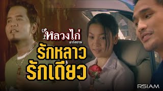 รักหลาวรักเดียว :  หลวงไก่  อาร์ สยาม [Official MV]