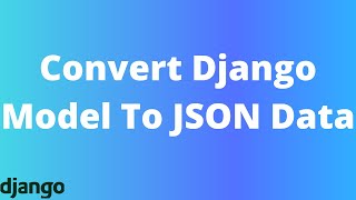 How To Convert A Django Model To JSON Data