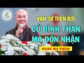 Học cách bình thản đón nhận mọi chuyện xảy đến với mình - Vấn Đáp Thầy Thích Pháp Hòa