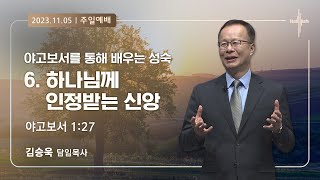 야고보서를 통해 배우는 성숙 : 6. 하나님께 인정받는 신앙ㅣ김승욱 목사ㅣ2023.11.05